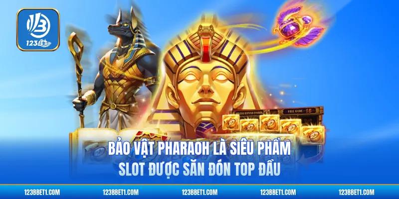 Bảo vật Pharaoh là siêu phẩm slot được săn đón top đầu