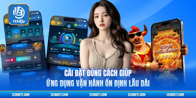 Cài đặt đúng cách giúp ứng dụng vận hành ổn định lâu dài