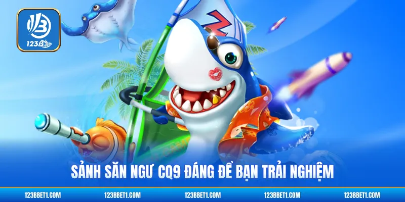 Sảnh săn ngư CQ9 đáng để bạn trải nghiệm
